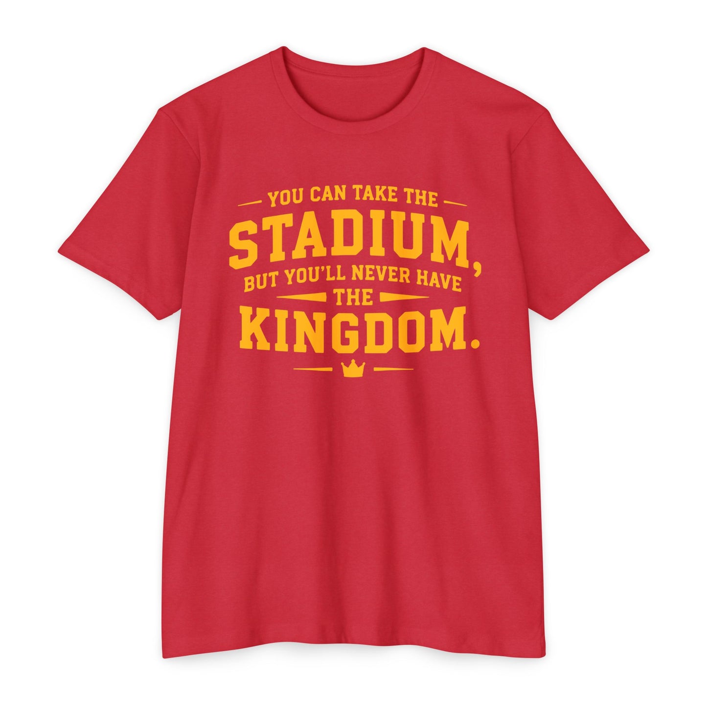 T-Shirt — "You Can Take the Stadium, But You’ll Never Have the Kingdom" Sports Fan Tee